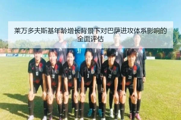 莱万多夫斯基年龄增长背景下对巴萨进攻体系影响的全面评估