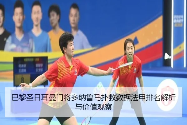 巴黎圣日耳曼门将多纳鲁马扑救数据法甲排名解析与价值观察